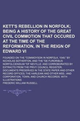 Cover of Kett's Rebellion in Norfolk; Being a History of the Great Civil Commotion That Occured at the Time of the Reformation, in the Reign of Edward VI. Foun