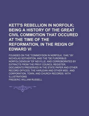 Book cover for Kett's Rebellion in Norfolk; Being a History of the Great Civil Commotion That Occured at the Time of the Reformation, in the Reign of Edward VI. Foun