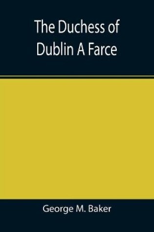 Cover of The Duchess of Dublin A Farce