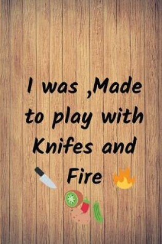 Cover of I was, Made to play with Knifes and Fire