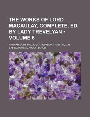 Book cover for The Works of Lord Macaulay, Complete, Ed. by Lady Trevelyan (Volume 6)