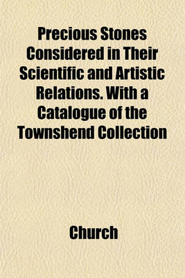 Book cover for Precious Stones Considered in Their Scientific and Artistic Relations. with a Catalogue of the Townshend Collection