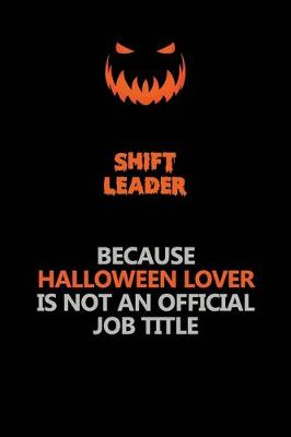 Book cover for Shift Leader Because Halloween Lover Is Not An Official Job Title
