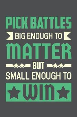 Book cover for Pick Battles Big Enough To Matter But Small Enough To Win