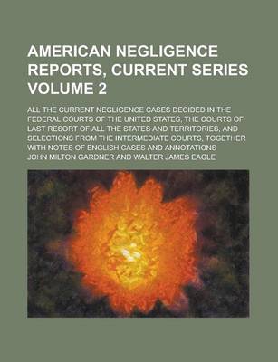 Book cover for American Negligence Reports, Current Series; All the Current Negligence Cases Decided in the Federal Courts of the United States, the Courts of Last Resort of All the States and Territories, and Selections from the Intermediate Volume 2