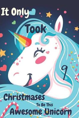 Book cover for It Only Took 9 Christmases to Be This Awesome Unicorn