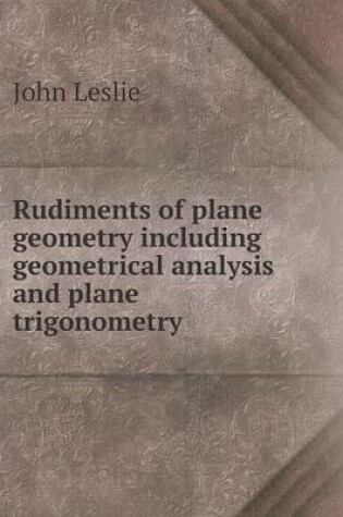 Cover of Rudiments of plane geometry including geometrical analysis and plane trigonometry