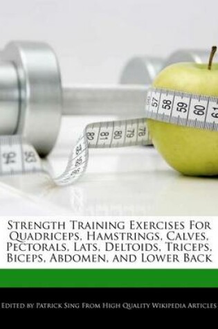 Cover of Strength Training Exercises for Quadriceps, Hamstrings, Calves, Pectorals, Lats, Deltoids, Triceps, Biceps, Abdomen, and Lower Back