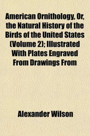 Cover of American Ornithology, Or, the Natural History of the Birds of the United States (Volume 2); Illustrated with Plates Engraved from Drawings from