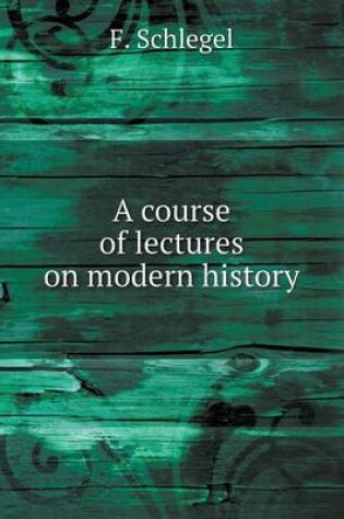 Cover of A course of lectures on modern history