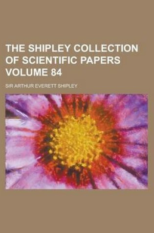 Cover of The Shipley Collection of Scientific Papers Volume 84