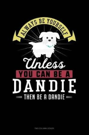 Cover of Always Be Yourself Unless You Can Be a Dandie Then Be a Dandie