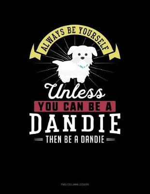 Cover of Always Be Yourself Unless You Can Be a Dandie Then Be a Dandie