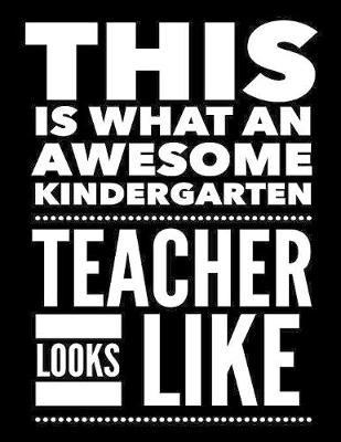 Book cover for This Is What An Awesome Kindergarten Teacher Looks Like
