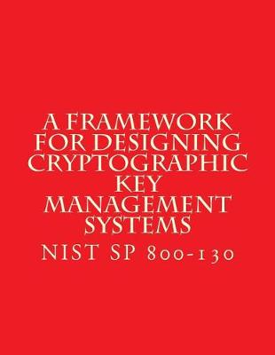 Book cover for NIST SP 800-130 Framework for Designing Cryptographic Key Management Systems