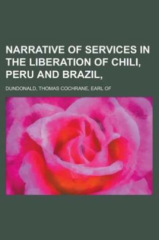 Cover of Narrative of Services in the Liberation of Chili, Peru and Brazil,