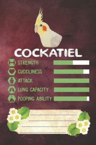 Cover of Cockatiel Strength Cuddliness Attack Lung Capacity Pooping Ability Notebook Journal