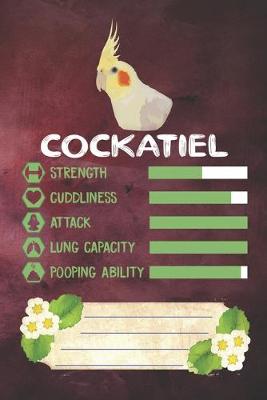 Book cover for Cockatiel Strength Cuddliness Attack Lung Capacity Pooping Ability Notebook Journal