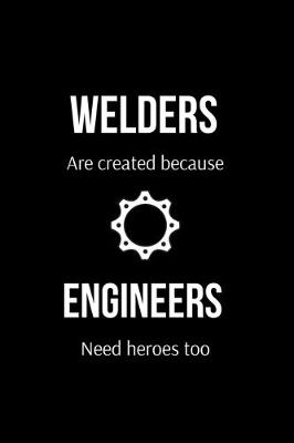 Book cover for Welders Are Created Because Engineers Need Heroes too
