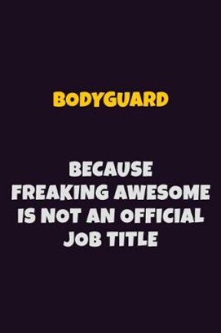 Cover of Bodyguard Because Freaking Awesome is not An Official Job Title