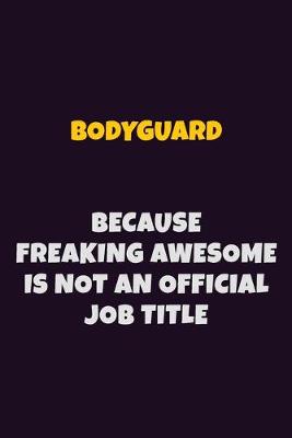 Book cover for Bodyguard Because Freaking Awesome is not An Official Job Title