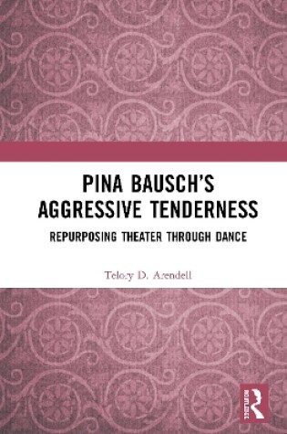 Cover of Pina Bausch’s Aggressive Tenderness