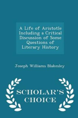 Cover of A Life of Aristotle Including a Critical Discussion of Some Questions of Literary History - Scholar's Choice Edition