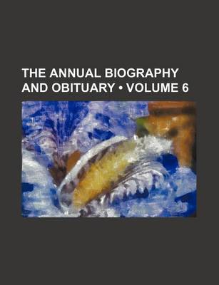 Book cover for The Annual Biography and Obituary (Volume 6)