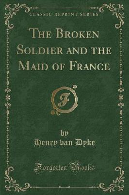 Book cover for The Broken Soldier and the Maid of France (Classic Reprint)