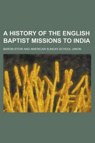 Cover of A History of the English Baptist Missions to India