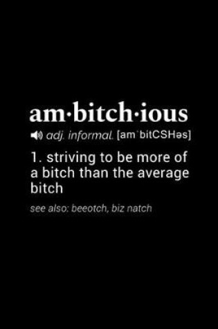 Cover of Ambitchous (adj. informal [ambitCSHes]) - Striving to be more of a bitch than the average bitch. See also