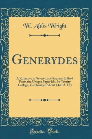 Cover of Generydes: A Romance in Seven-Line Stanzas; Edited From the Unique Paper Ms. In Trinity College, Cambridge (About 1440 A. D.) (Classic Reprint)