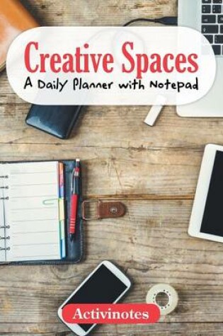 Cover of Creative Spaces - A Daily Planner with Notepad