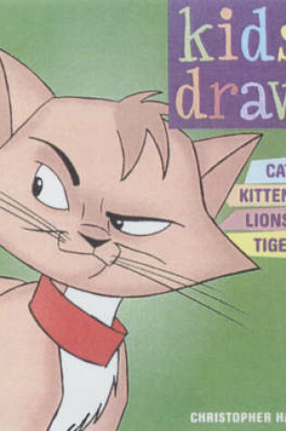 Cover of Kids Draw Cats, Kittens, Lions and Tigers