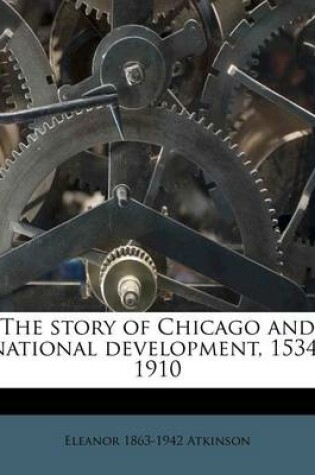 Cover of The Story of Chicago and National Development, 1534-1910