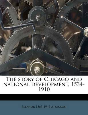 Book cover for The Story of Chicago and National Development, 1534-1910