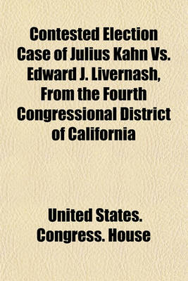 Book cover for Contested Election Case of Julius Kahn vs. Edward J. Livernash, from the Fourth Congressional District of California