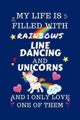 Book cover for My Life Is Filled With Rainbows Line Dancing And Unicorns And I Only Love One Of Them