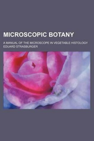 Cover of Microscopic Botany; A Manual of the Microscope in Vegetable Histology
