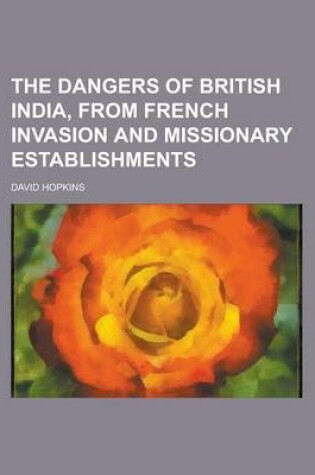 Cover of The Dangers of British India, from French Invasion and Missionary Establishments