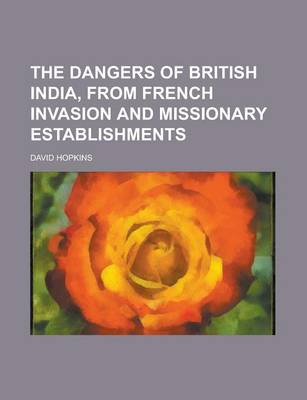 Book cover for The Dangers of British India, from French Invasion and Missionary Establishments