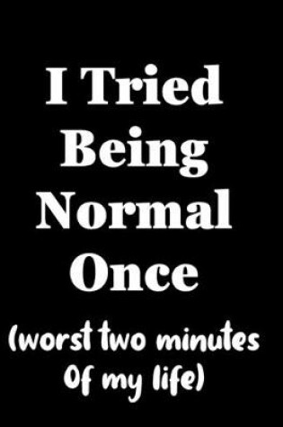 Cover of I TRIED BEING NORMAL ONCE (worst two minutes of my life)