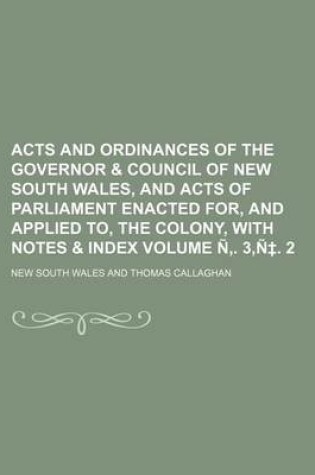 Cover of Acts and Ordinances of the Governor & Council of New South Wales, and Acts of Parliament Enacted For, and Applied To, the Colony, with Notes & Index Volume N . 3, N . 2