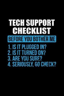 Book cover for Tech Support Checklist Before You Bother Me 1. Is It Plugged In? 2. Is It Turned On? 3. Are You Sure? 4. Seriously, Go Check?