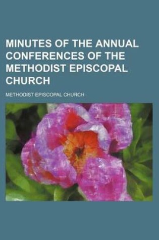 Cover of Minutes of the Annual Conferences of the Methodist Episcopal Church
