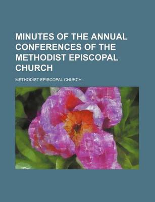 Book cover for Minutes of the Annual Conferences of the Methodist Episcopal Church