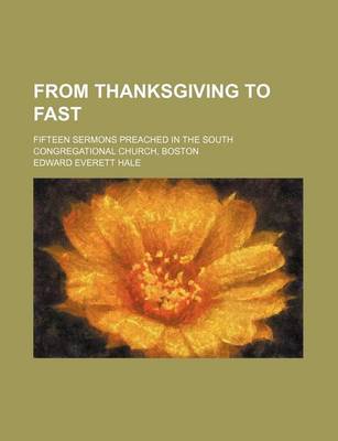 Book cover for From Thanksgiving to Fast; Fifteen Sermons Preached in the South Congregational Church, Boston