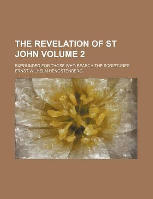 Book cover for The Revelation of St John; Expounded for Those Who Search the Scriptures Volume 2