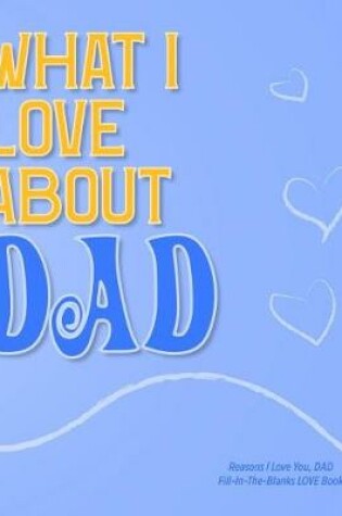 Cover of What I Love About Dad