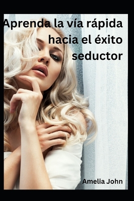 Book cover for Aprenda la vía rápida hacia el éxito seductor